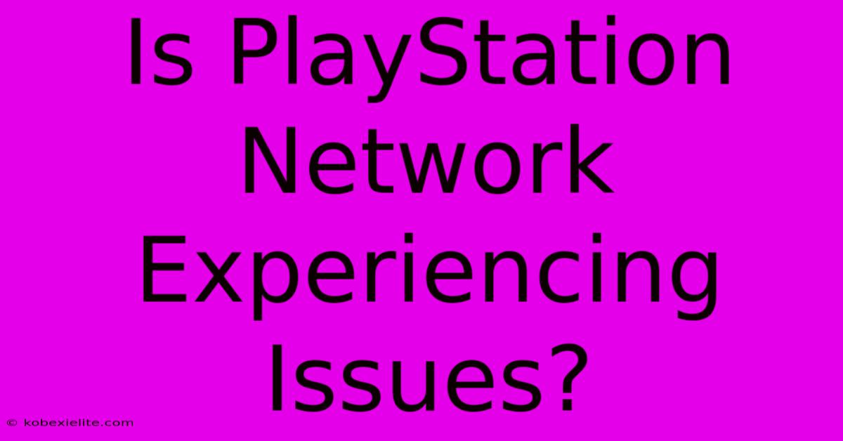 Is PlayStation Network Experiencing Issues?