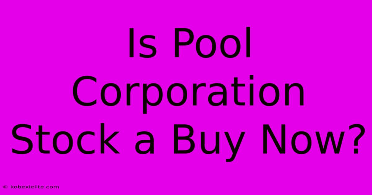 Is Pool Corporation Stock A Buy Now? Is Pool Corporation Stock A Buy Now?