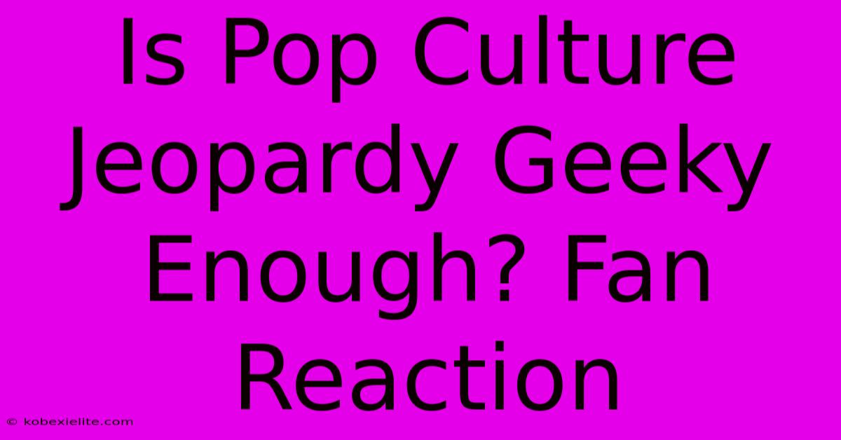 Is Pop Culture Jeopardy Geeky Enough? Fan Reaction Is Pop Culture Jeopardy Geeky Enough? Fan Reaction