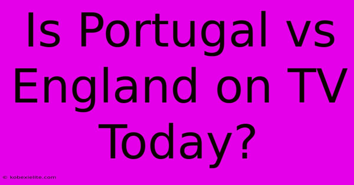 Is Portugal Vs England On TV Today?