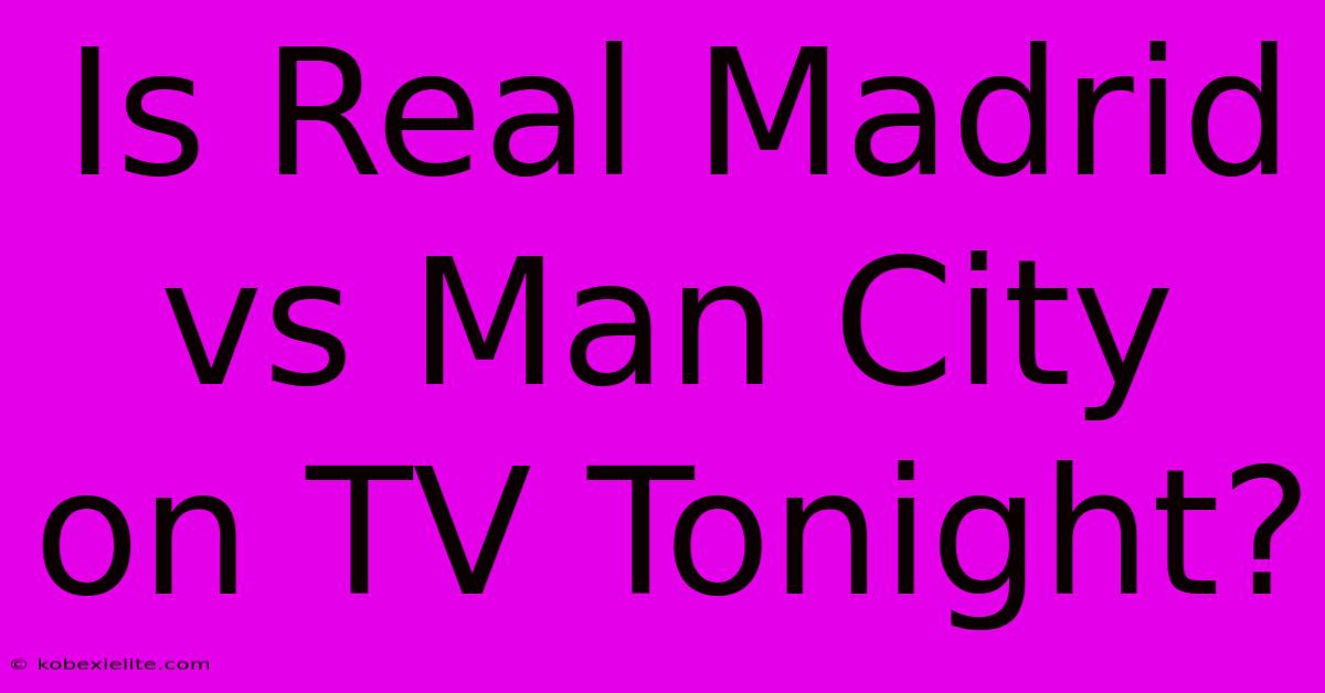 Is Real Madrid Vs Man City On TV Tonight?