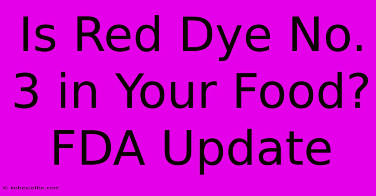 Is Red Dye No. 3 In Your Food? FDA Update