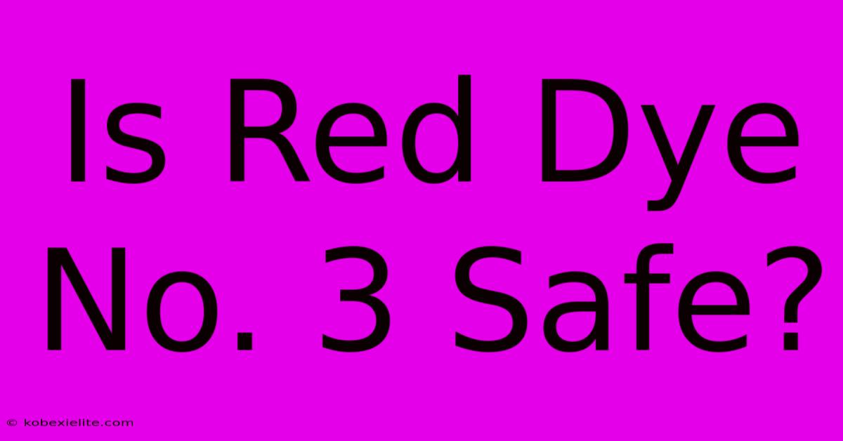 Is Red Dye No. 3 Safe?