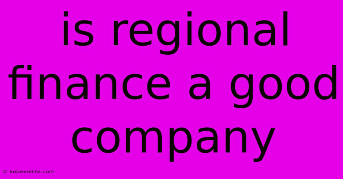 Is Regional Finance A Good Company Is Regional Finance A Good Company