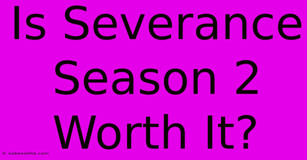 Is Severance Season 2 Worth It?