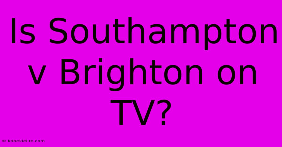 Is Southampton V Brighton On TV?