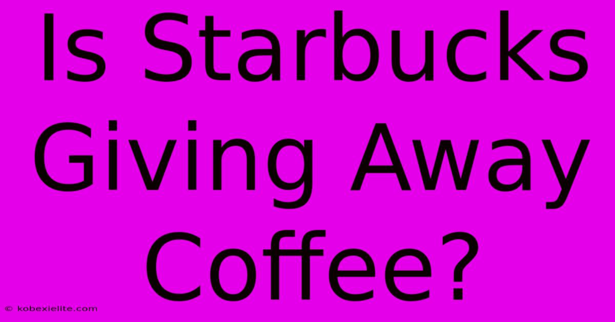 Is Starbucks Giving Away Coffee?