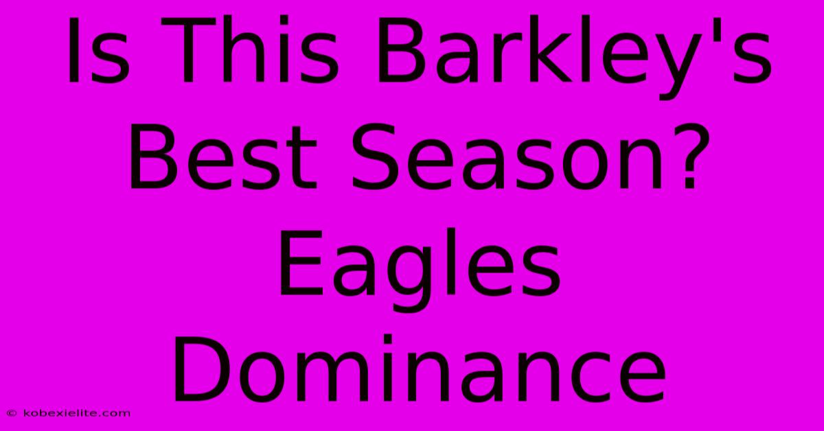 Is This Barkley's Best Season? Eagles Dominance