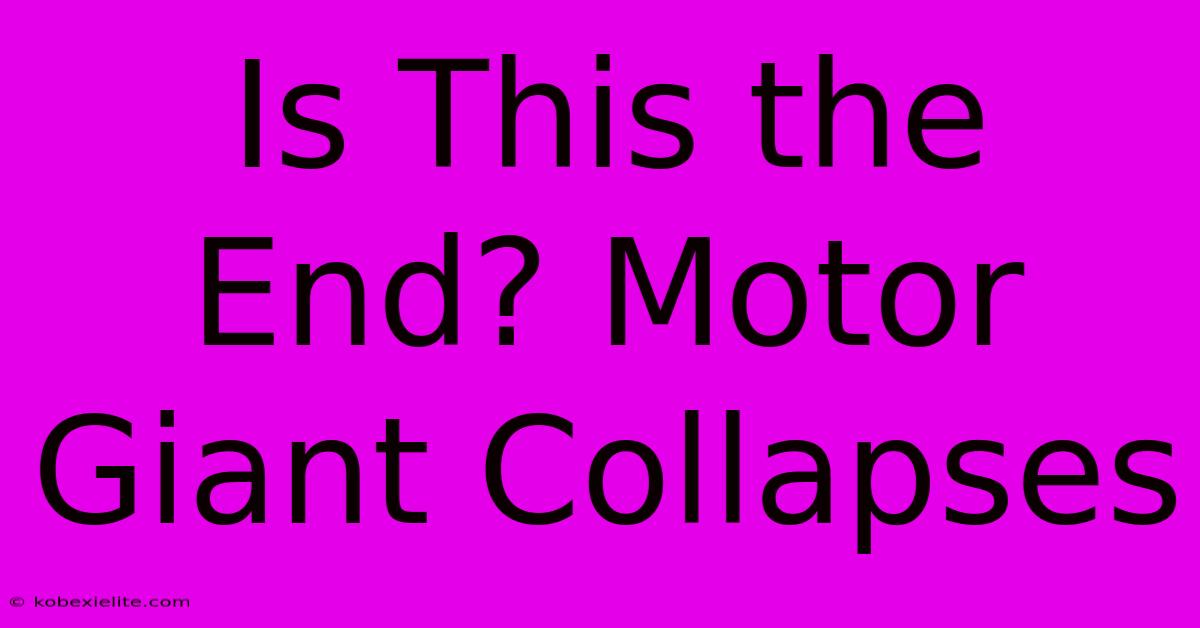 Is This The End? Motor Giant Collapses