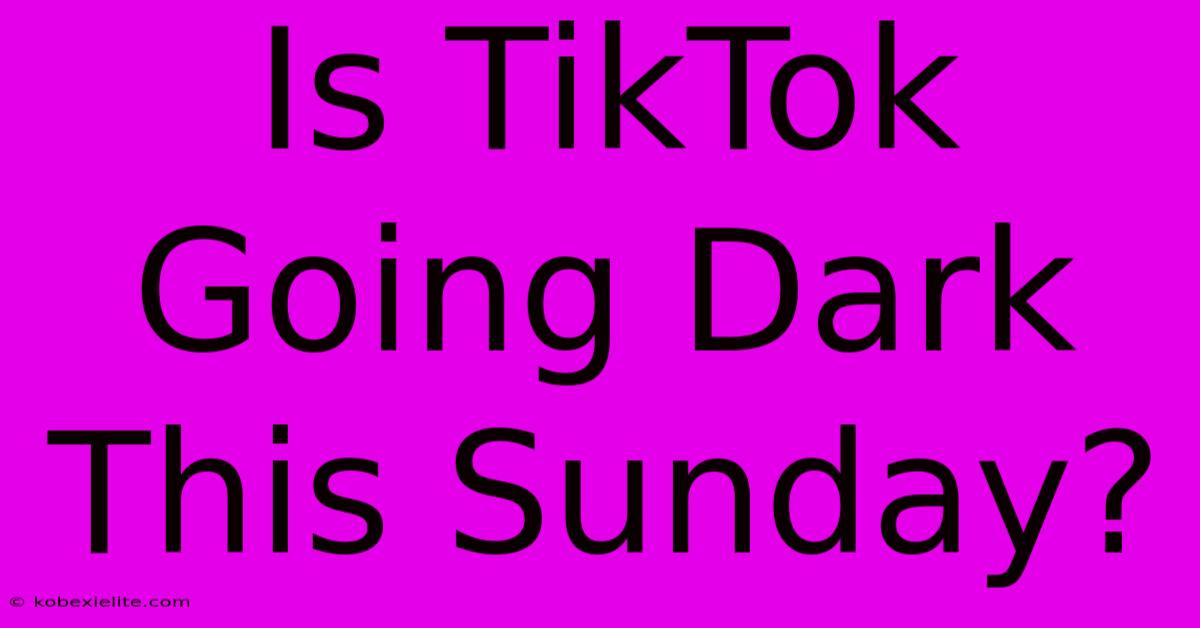 Is TikTok Going Dark This Sunday?