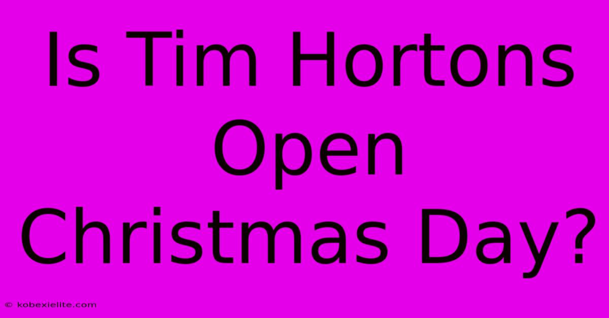 Is Tim Hortons Open Christmas Day?