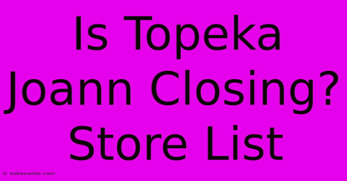 Is Topeka Joann Closing? Store List