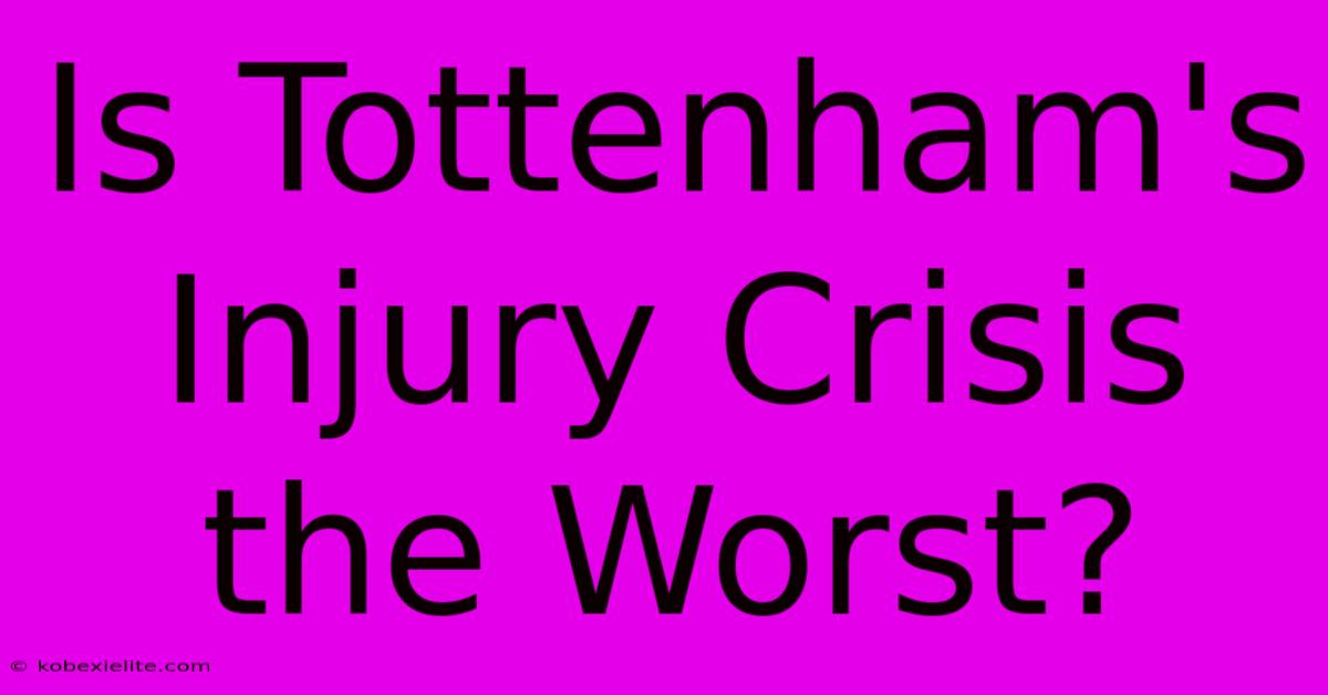 Is Tottenham's Injury Crisis The Worst?