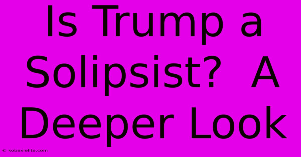 Is Trump A Solipsist?  A Deeper Look