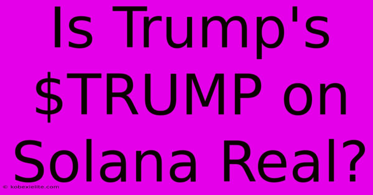 Is Trump's $TRUMP On Solana Real?