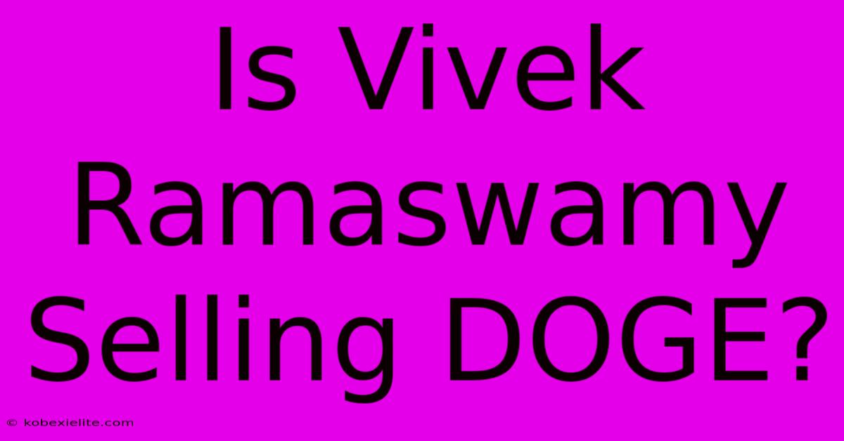 Is Vivek Ramaswamy Selling DOGE?