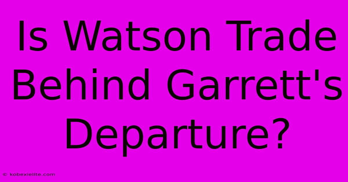 Is Watson Trade Behind Garrett's Departure?