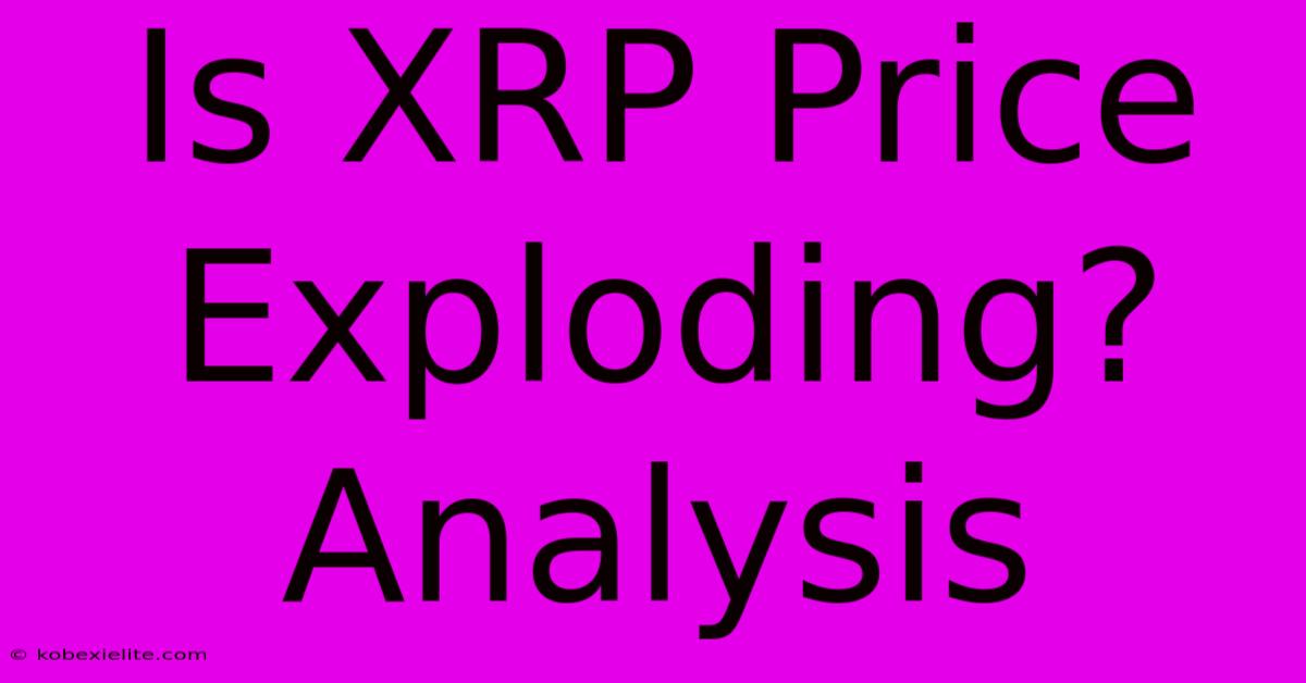 Is XRP Price Exploding? Analysis