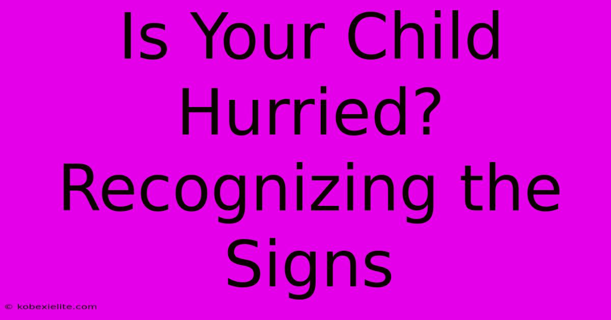 Is Your Child Hurried? Recognizing The Signs