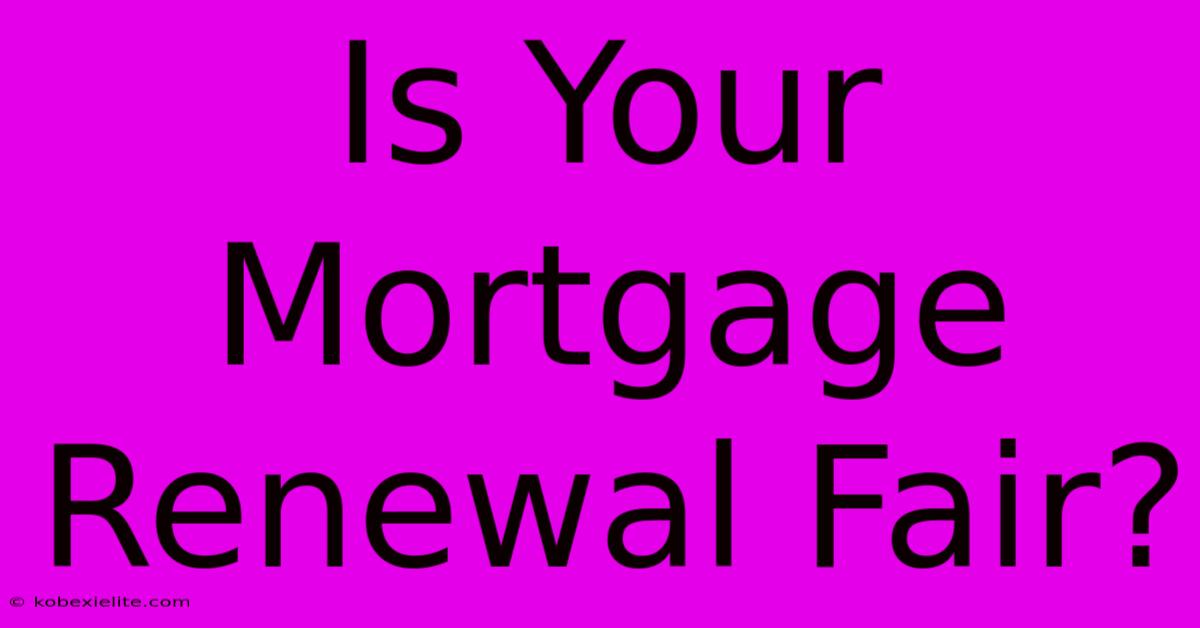 Is Your Mortgage Renewal Fair?