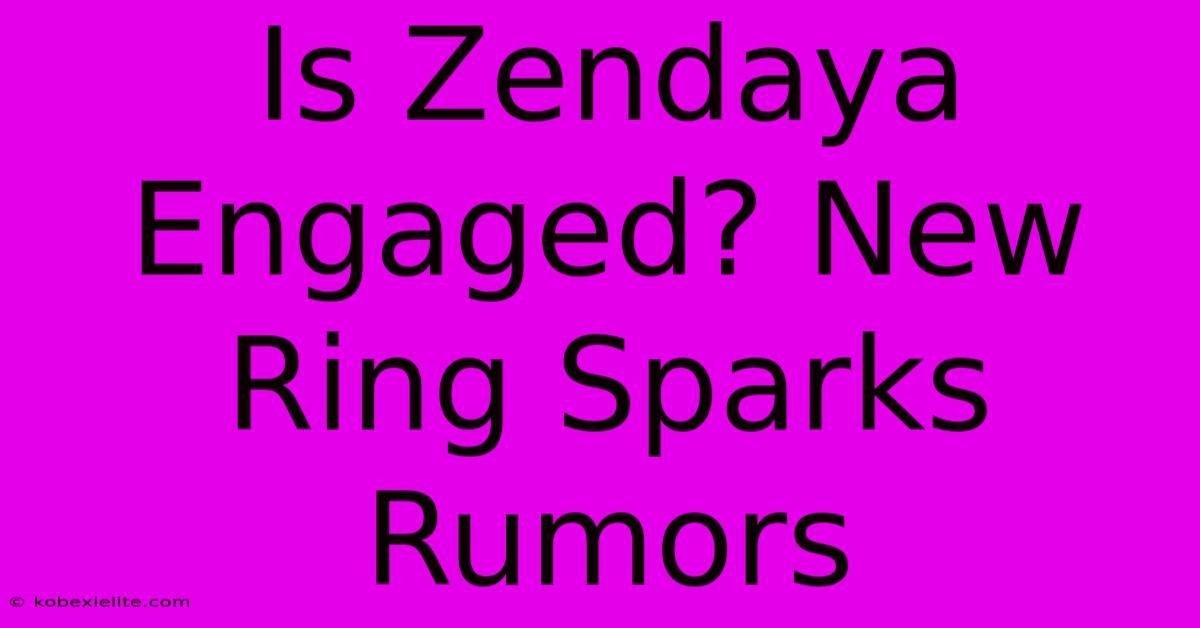 Is Zendaya Engaged? New Ring Sparks Rumors