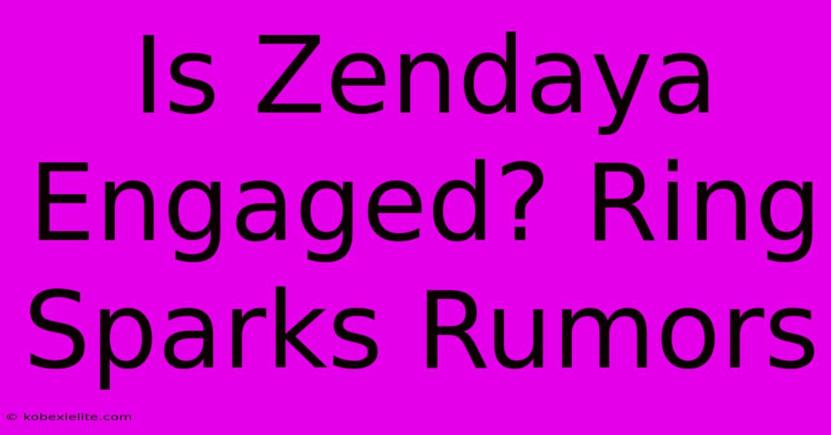 Is Zendaya Engaged? Ring Sparks Rumors