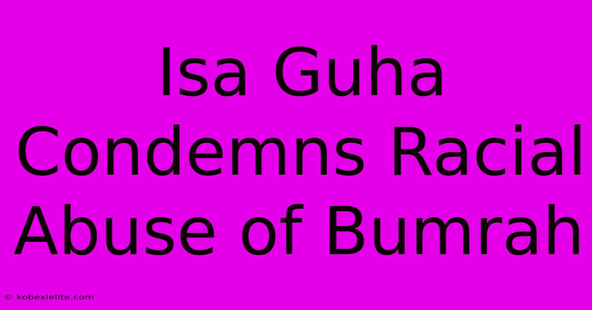 Isa Guha Condemns Racial Abuse Of Bumrah Isa Guha Condemns Racial Abuse Of Bumrah