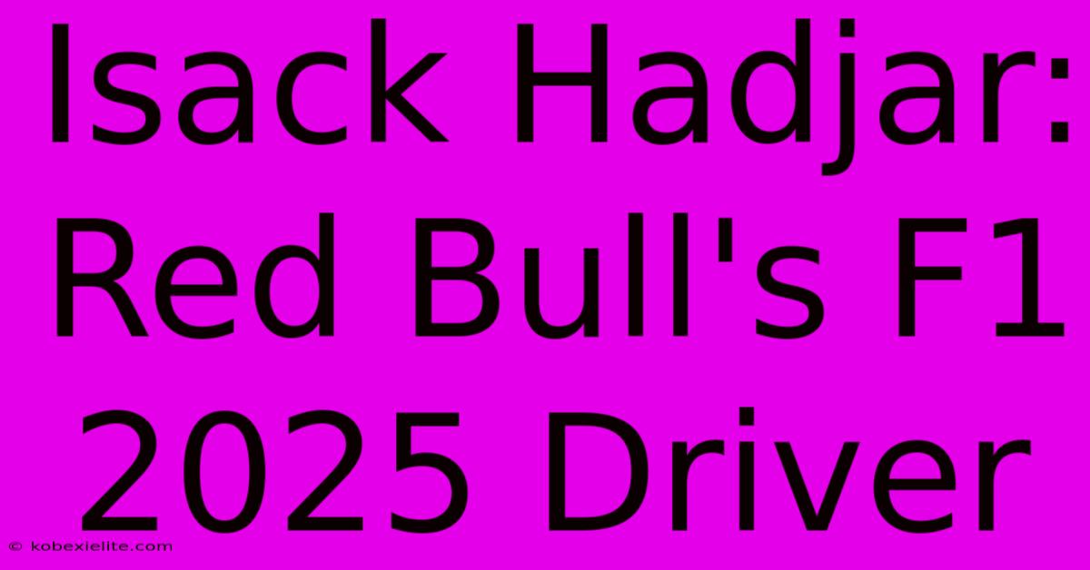 Isack Hadjar: Red Bull's F1 2025 Driver