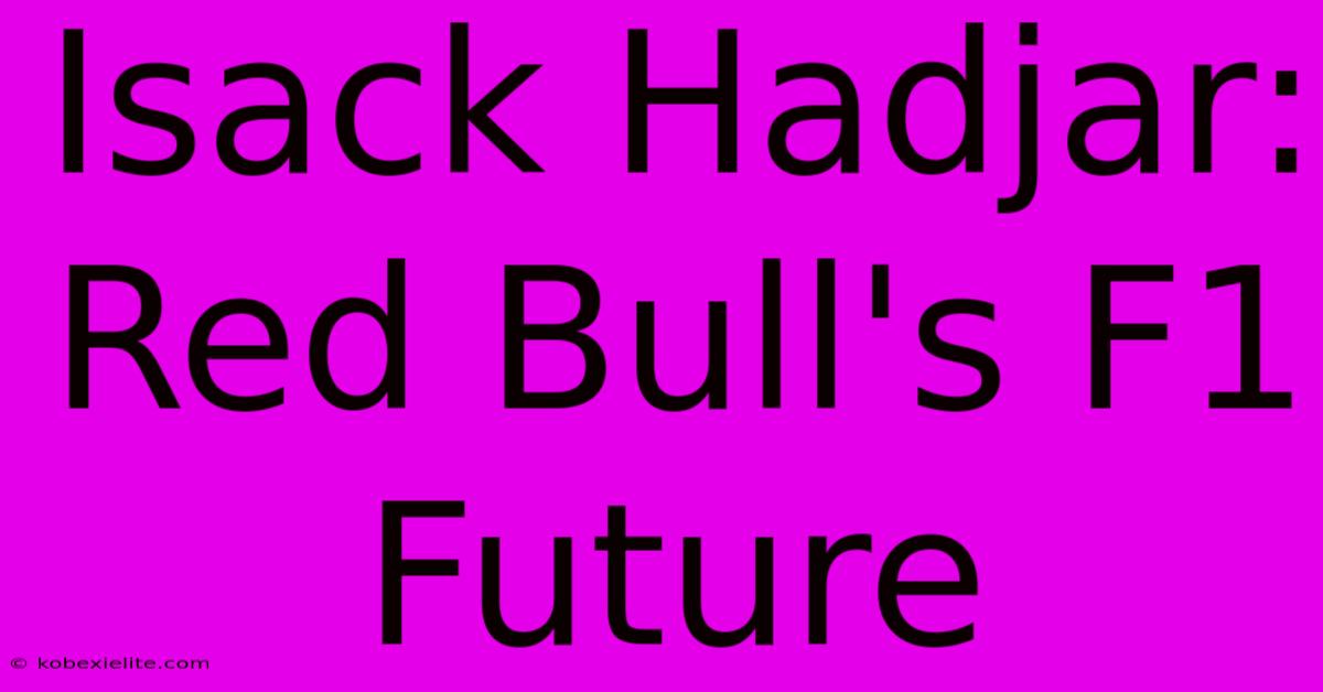 Isack Hadjar: Red Bull's F1 Future