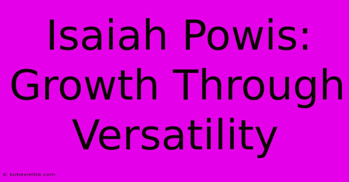 Isaiah Powis: Growth Through Versatility