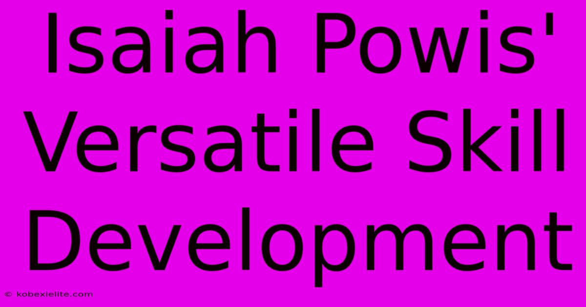 Isaiah Powis' Versatile Skill Development