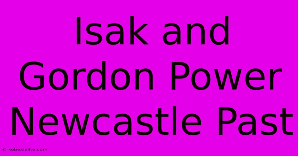 Isak And Gordon Power Newcastle Past