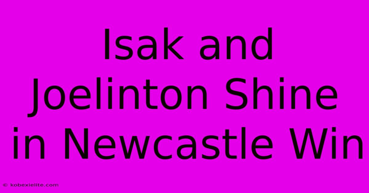 Isak And Joelinton Shine In Newcastle Win