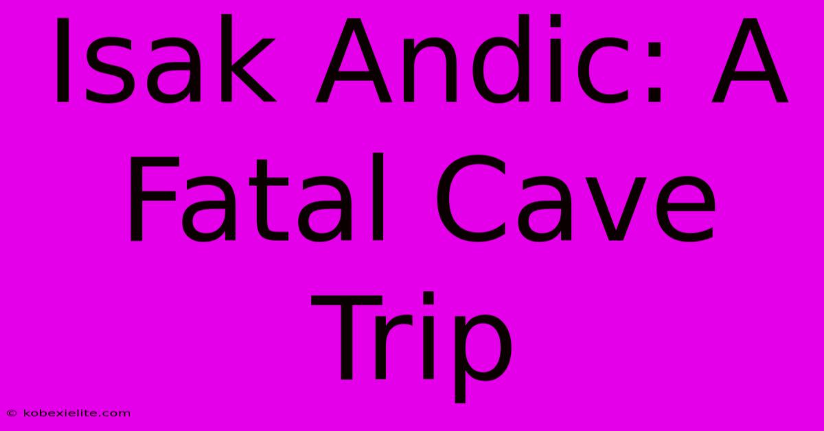 Isak Andic: A Fatal Cave Trip Isak Andic: A Fatal Cave Trip