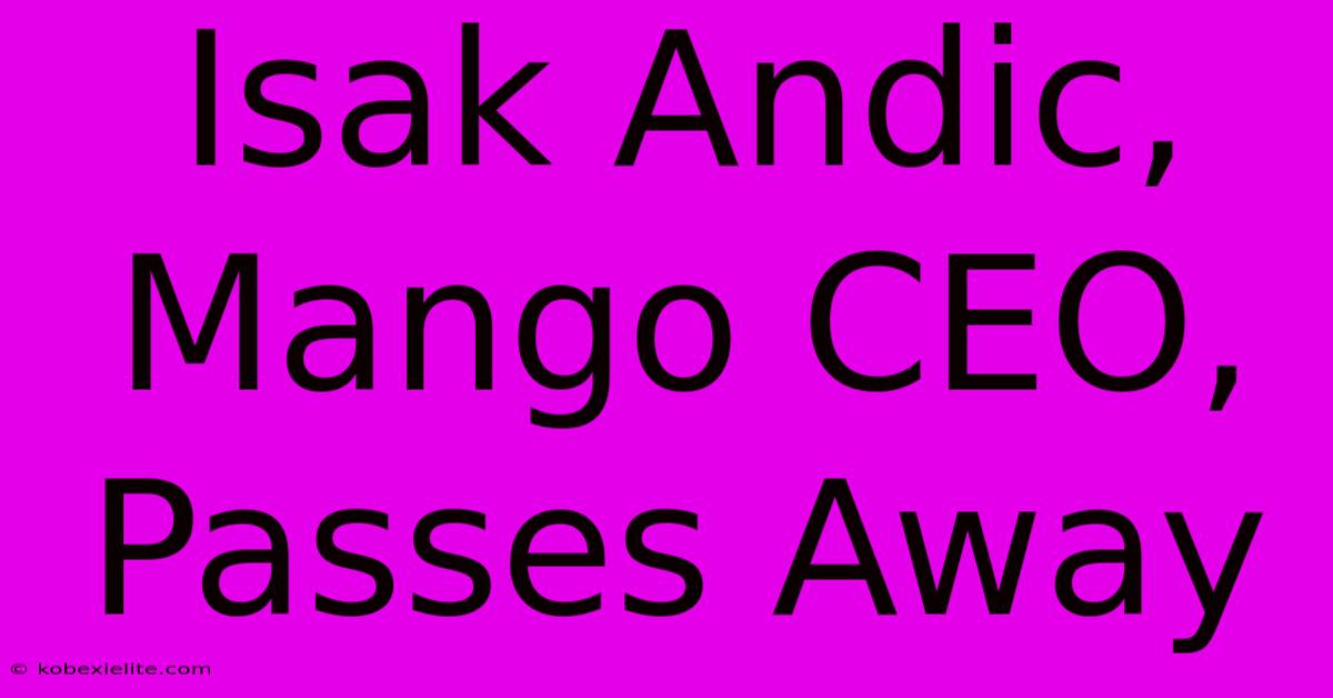 Isak Andic, Mango CEO, Passes Away Isak Andic, Mango CEO, Passes Away