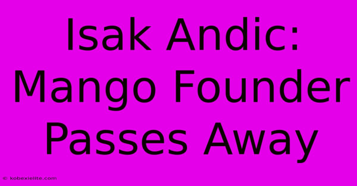 Isak Andic: Mango Founder Passes Away Isak Andic: Mango Founder Passes Away