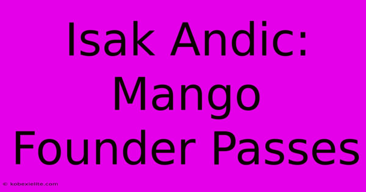 Isak Andic: Mango Founder Passes Isak Andic: Mango Founder Passes