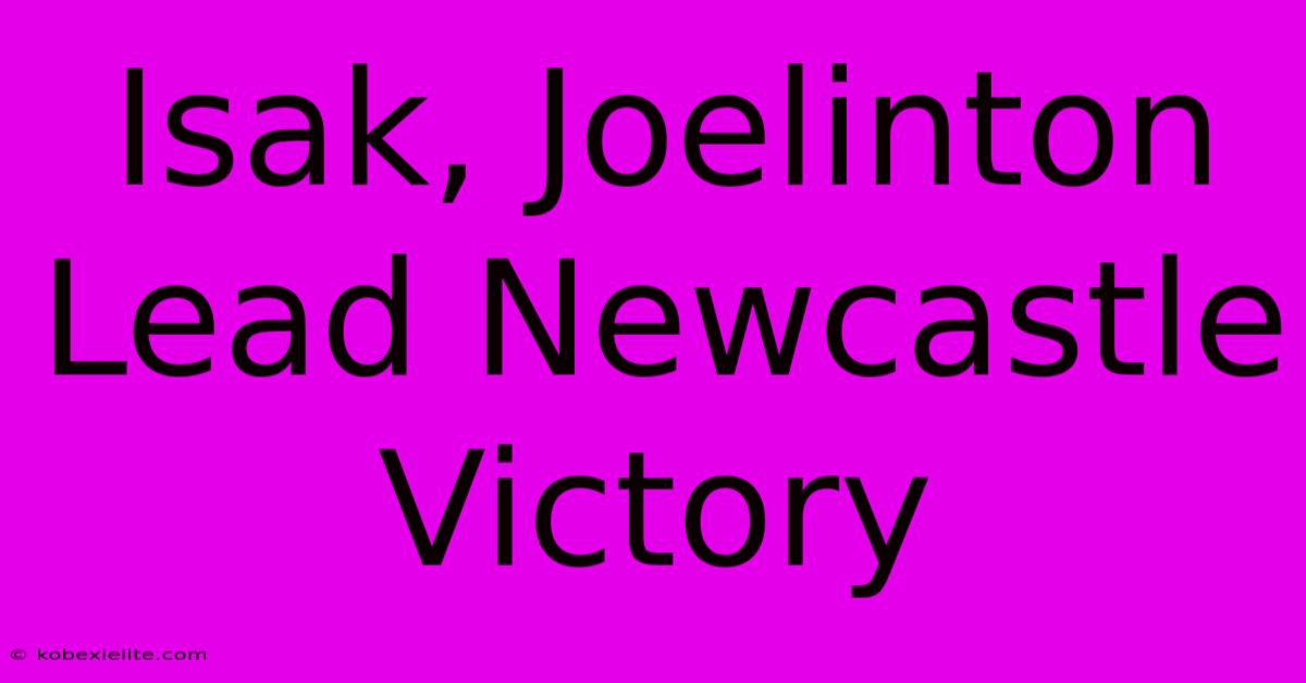 Isak, Joelinton Lead Newcastle Victory