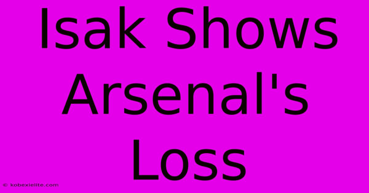 Isak Shows Arsenal's Loss