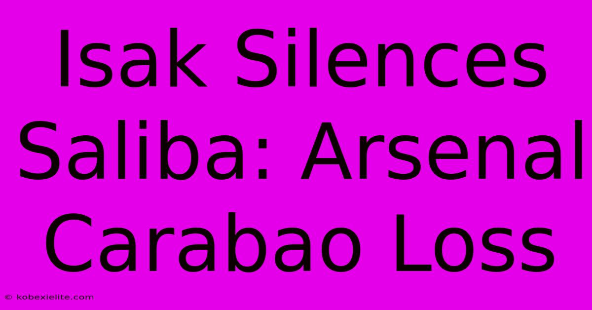 Isak Silences Saliba: Arsenal Carabao Loss