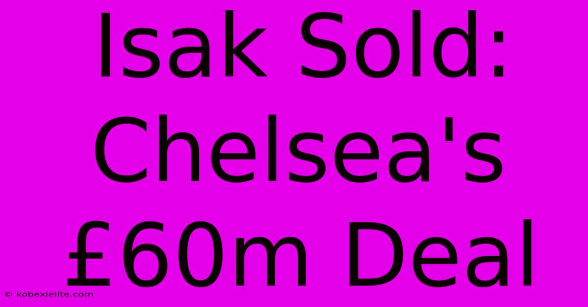 Isak Sold: Chelsea's £60m Deal