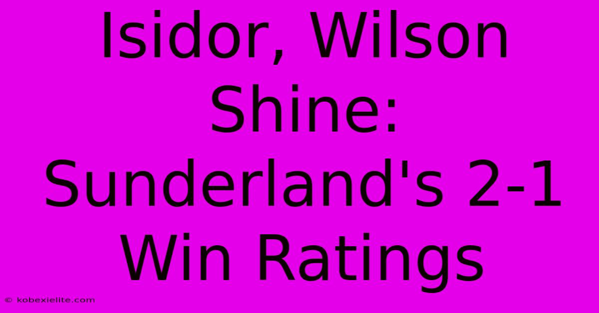 Isidor, Wilson Shine: Sunderland's 2-1 Win Ratings