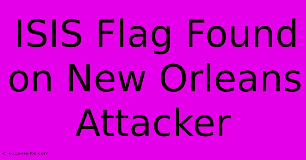 ISIS Flag Found On New Orleans Attacker