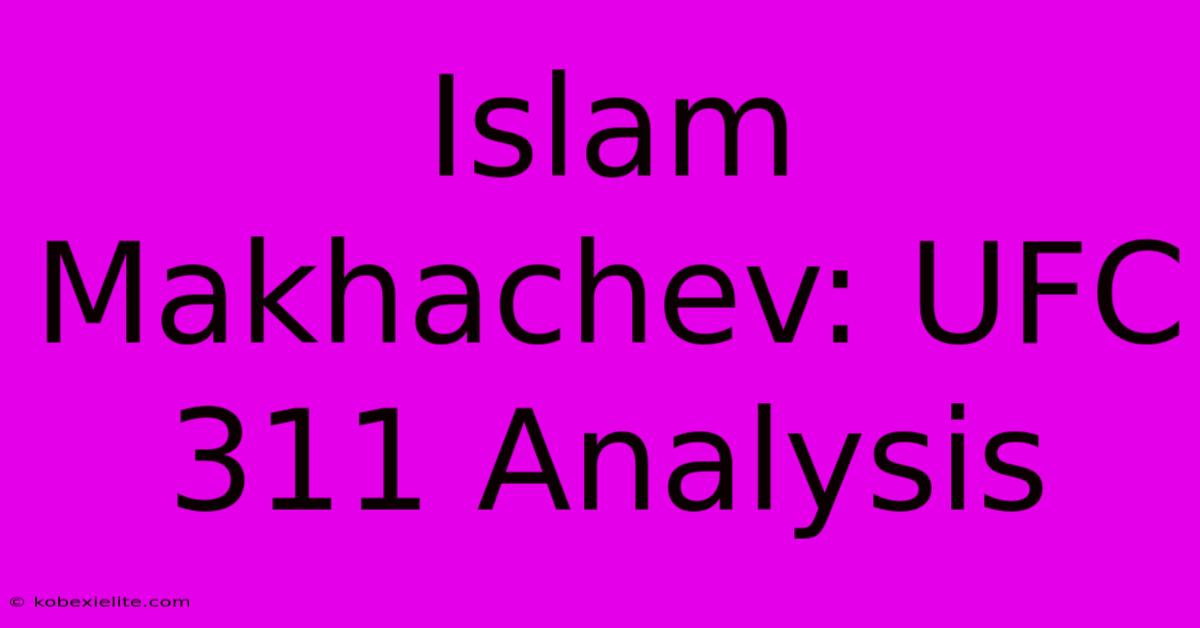 Islam Makhachev: UFC 311 Analysis