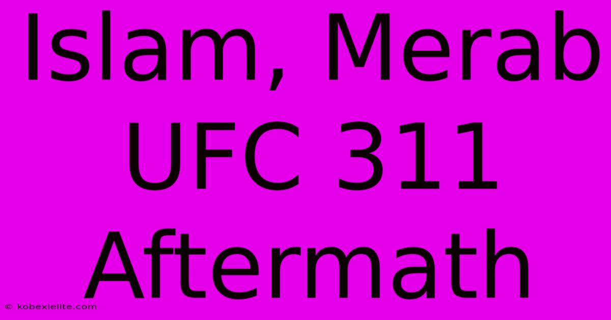 Islam, Merab UFC 311 Aftermath