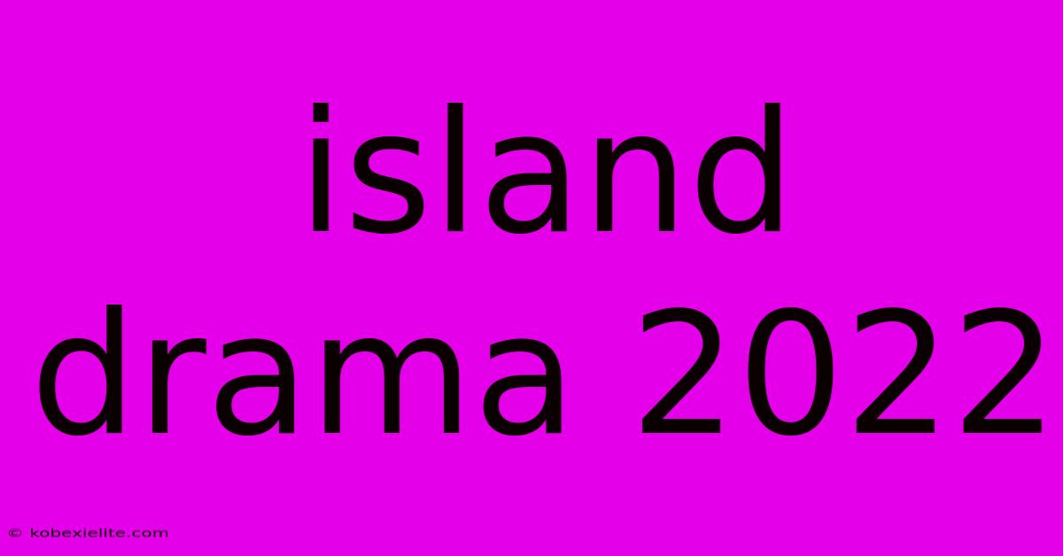 Island Drama 2022