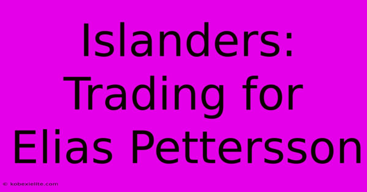 Islanders: Trading For Elias Pettersson