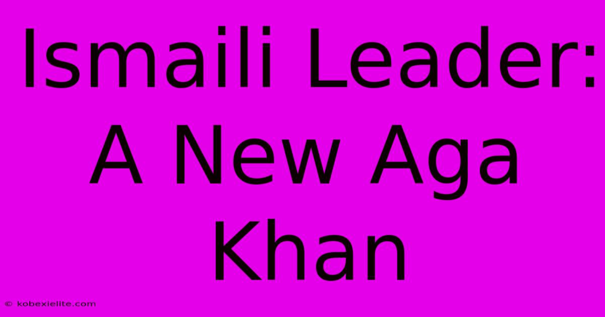 Ismaili Leader: A New Aga Khan