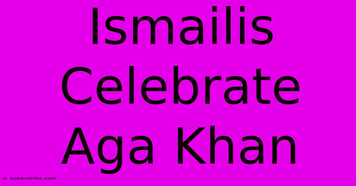 Ismailis Celebrate Aga Khan