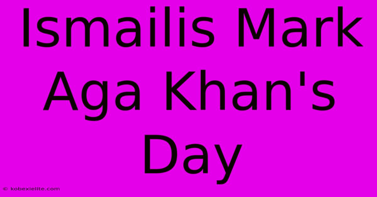 Ismailis Mark Aga Khan's Day